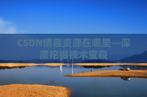 CSDN博客资源在哪里—深度挖掘技术宝藏